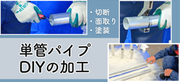 "単管パイプを使ったDIY"で、加工はどうする？！切断･面取り･塗装のやり方とそのポイントをご紹介。