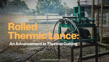 Understand Rolled Thermic Lance | An Advancement in Thermal Cutting